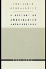 Invisible Genealogies : A History of Americanist Anthropology - Book