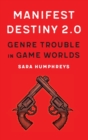 Manifest Destiny 2.0 : Genre Trouble in Game Worlds - Book