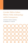 Corridor Talk to Culture History : Public Anthropology and Its Consequences - Book