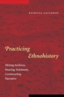 Practicing Ethnohistory : Mining Archives, Hearing Testimony, Constructing Narrative - Book