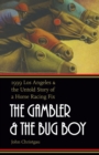 The Gambler and the Bug Boy : 1939 Los Angeles and the Untold Story of a Horse Racing Fix - Book