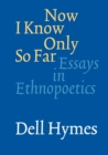 Now I Know Only So Far : Essays in Ethnopoetics - Book