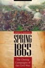 Spring 1865 : The Closing Campaigns of the Civil War - eBook