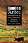 Hunting Caribou : Subsistence Hunting along the Northern Edge of the Boreal Forest - eBook