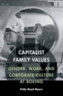 Capitalist Family Values : Gender, Work, and Corporate Culture at Boeing - Book