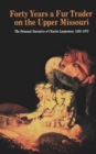 Forty Years a Fur Trader on the Upper Missouri : The Personal Narrative of Charles Larpenteur, 1833-1872 - Book