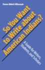 So You Want to Write About American Indians? : A Guide for Writers, Students, and Scholars - Book
