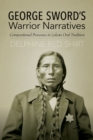 George Sword's Warrior Narratives : Compositional Processes in Lakota Oral Tradition - Book