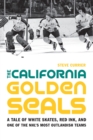 The California Golden Seals : A Tale of White Skates, Red Ink, and One of the NHL's Most Outlandish Teams - Book