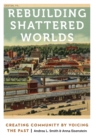 Rebuilding Shattered Worlds : Creating Community by Voicing the Past - Book