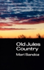 Old Jules Country : A Selection from "Old Jules" and Thirty Years of Writing after the Book was Published - Book