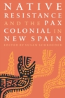 Native Resistance and the Pax Colonial in New Spain - Book