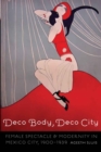 Deco Body, Deco City : Female Spectacle and Modernity in Mexico City, 1900-1939 - Book