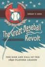 Great Baseball Revolt : The Rise and Fall of the 1890 Players League - eBook