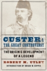 Custer and the Great Controversy : The Origin and Development of a Legend - Book