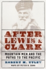 After Lewis and Clark : Mountain Men and the Paths to the Pacific - Book