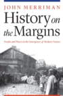 History on the Margins : People and Places in the Emergence of Modern France - Book
