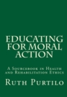 Educating for Moral Action: A Sourcebook in Health and Rehabilitation Ethics - Book