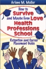 How to Survive and Maybe Even Love Health Professions School : Retention and Career Placement Guide - Book
