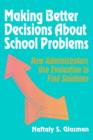 Making Better Decisions About School Problems : How Administrators Use Evaluation to Find Solutions - Book