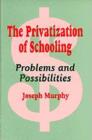 The Privatization of Schooling : A Powerful Way to Change Schools and Enhance Learning - Book