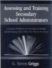 Assessing and Training Secondary School Administrators : A Practical Workbook for Selecting Candidates and to Developing Their Skills Once They're On Board - Book