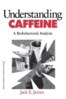Understanding Caffeine : A Biobehavioral Analysis - Book