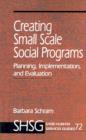 Creating Small Scale Social Programs : Planning, Implementation, and Evaluation - Book