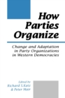 How Parties Organize : Change and Adaptation in Party Organizations in Western Democracies - Book