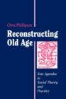 Reconstructing Old Age : New Agendas in Social Theory and Practice - Book