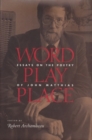 Word Play Place : Essays on the Poetry of John Matthias - Book