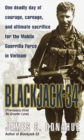 Blackjack-34 (previously titled No Greater Love) : One Deadly Day of Courage, Carnage, and Ultimate Sacrifice for the Mobile Guerrilla Force in Vietnam - Book