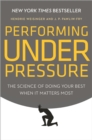 Performing Under Pressure : The Science of Doing Your Best When it Matters Most - Book