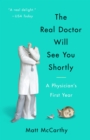 The Real Doctor Will See You Shortly : A Physician's First Year - Book