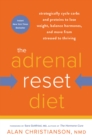 The Adrenal Reset Diet : Strategically Cycle Carbs and Proteins to Lose Weight, Balance Hormones, and Move from Stressed to Thriving - Book
