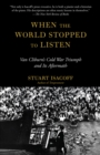 When the World Stopped to Listen : Van Cliburn's Cold War Triumph, and Its Aftermath - Book