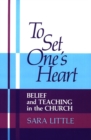 To Set One's Heart : Belief and Teaching in the Church - Book