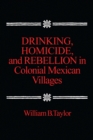 Drinking, Homicide, and Rebellion in Colonial Mexican Villages - Book