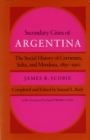 Secondary Cities of Argentina : The Social History of Corrientes, Salta, and Mendoza, 1850-1910 - Book