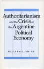 Authoritarianism and the Crisis of the Argentine Political Economy - Book