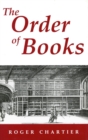 The Order of Books : Readers, Authors, and Libraries in Europe Between the 14th and 18th Centuries - Book