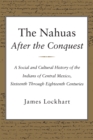 The Nahuas After the Conquest : A Social and Cultural History of the Indians of Central Mexico, Sixteenth Through Eighteenth Centuries - Book