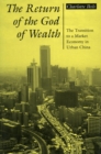 The Return of the God of Wealth : The Transition to a Market Economy in Urban China - Book