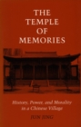 The Temple of Memories : History, Power, and Morality in a Chinese Village - Book
