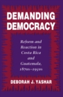 Demanding Democracy : Reform and Reaction in Costa Rica and Guatemala, 1870s-1950s - Book