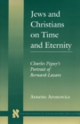 Jews and Christians on Time and Eternity : Charles Peguy's Portrait of Bernard-Lazare - Book