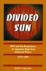 Divided Sun : MITI and the Breakdown of Japanese High-Tech Industrial Policy, 1975-1993 - Book