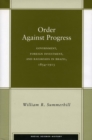 Order Against Progress : Government, Foreign Investment, and Railroads in Brazil, 1854-1913 - Book
