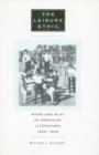 The Leisure Ethic : Work and Play in American Literature, 1840-1940 - Book