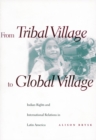 From Tribal Village to Global Village : Indian Rights and International Relations in Latin America - Book